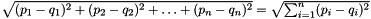 $\sqrt{(p_1-q_1)^2+(p_2-q_2)^2+\ldots+(p_n-q_n)^2} = \sqrt{\sum_{i=1}^n (p_i-q_i)^2}$
